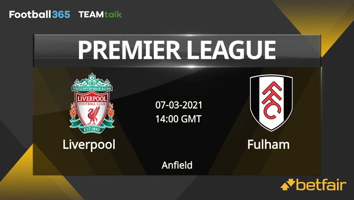 Liverpool v Fulham Match Preview, March 07, 2021