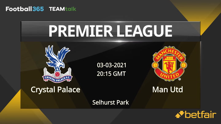 Crystal Palace v Man Utd Match Preview, March 03, 2021