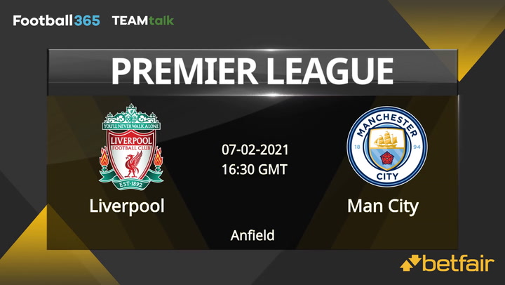 Liverpool v Man City Match Preview, February 07, 2021