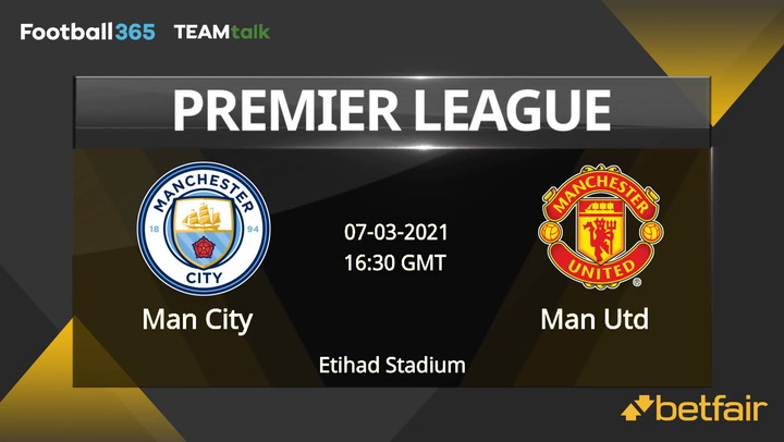 Man City v Man Utd Match Preview, March 07, 2021