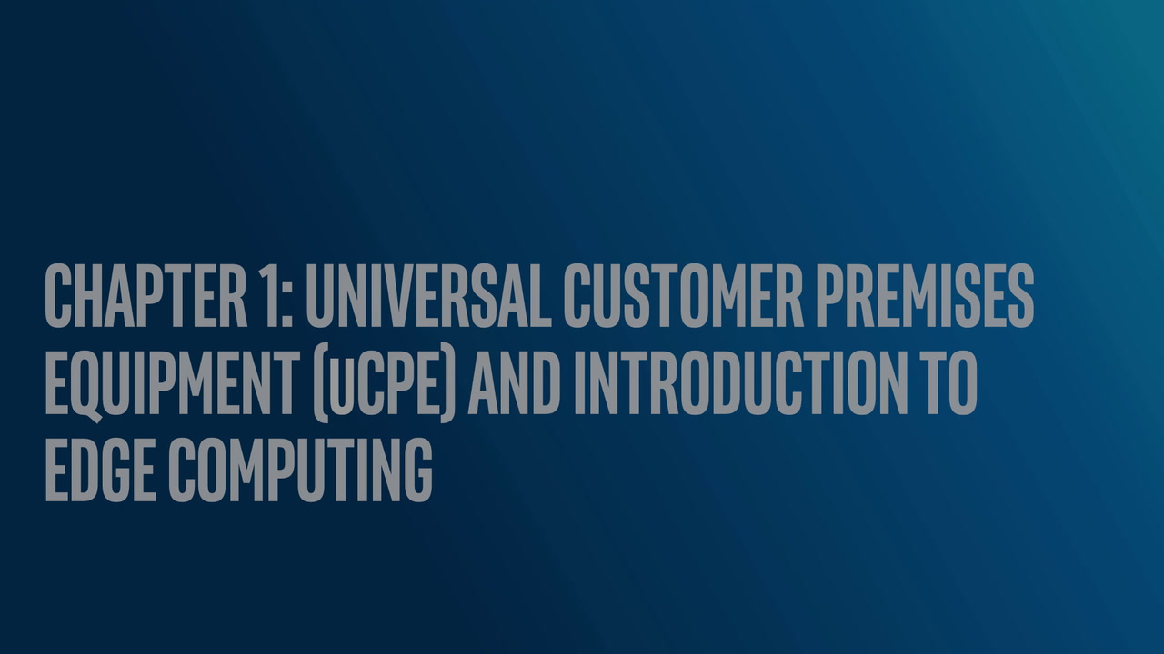 Chapter 1: The Universal Customer Premises Equipment (uCPE) Opportunity and Introduction to Edge Computing