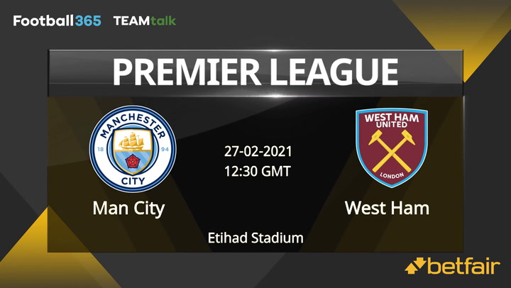Man City v West Ham Match Preview, February 27, 2021